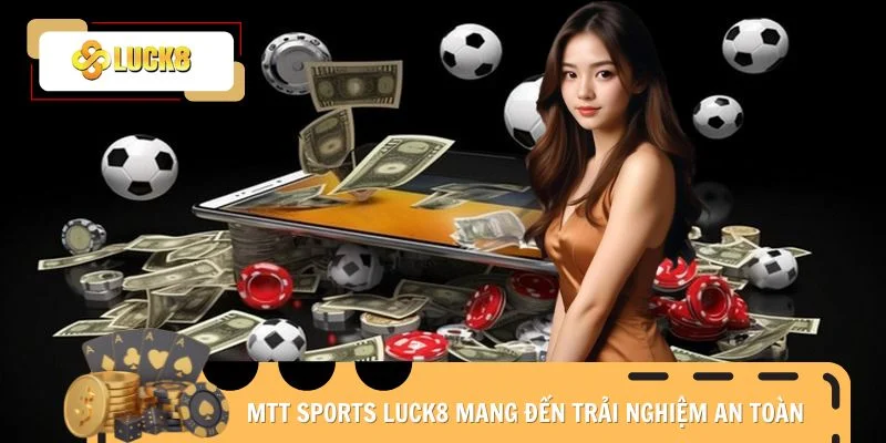 MTT Sports Luck8 mang đến trải nghiệm an toàn